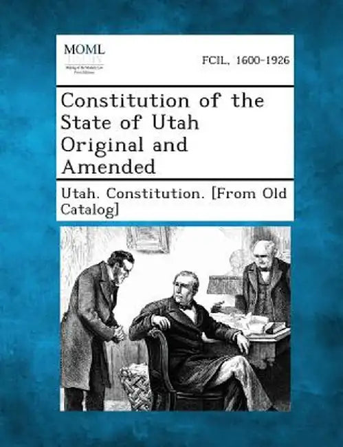 Constitution of the State of Utah Original and Amended by Utah Constitution [From Old Catalog]