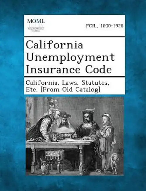 California Unemployment Insurance Code by Statutes Etc [From O. California Laws