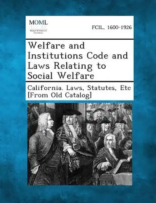 Welfare and Institutions Code and Laws Relating to Social Welfare by Statutes Etc [From Ol California Laws