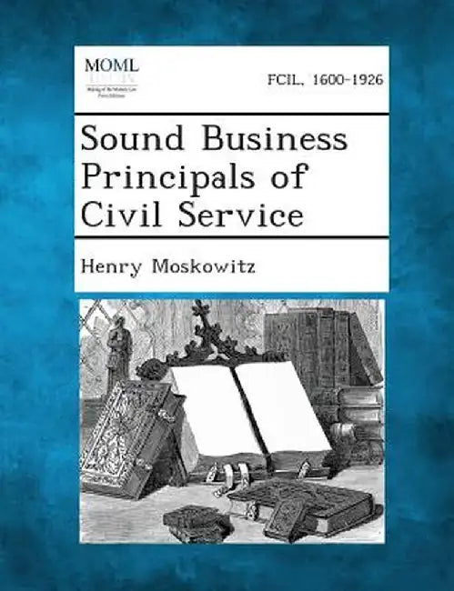 Sound Business Principals of Civil Service by Henry Moskowitz