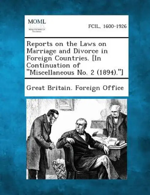 Reports on the Laws on Marriage and Divorce in Foreign Countries. [In Continuation of Miscellaneous No. 2 (1894).] by Great Britain Foreign Office