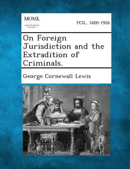 On Foreign Jurisdiction and the Extradition of Criminals. by George Cornewall Lewis