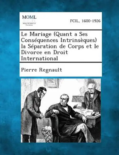 Le Mariage (Quant a Ses Consequences Intrinseques) La Separation de Corps Et Le Divorce En Droit International by Pierre Regnault