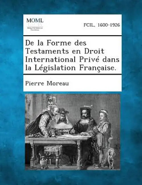 de La Forme Des Testaments En Droit International Prive Dans La Legislation Francaise. by Pierre Moreau