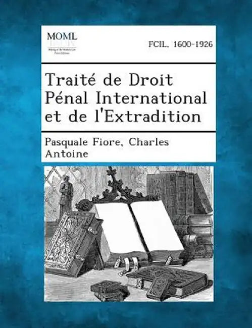Traite de Droit Penal International Et de L'Extradition by Pasquale Fiore