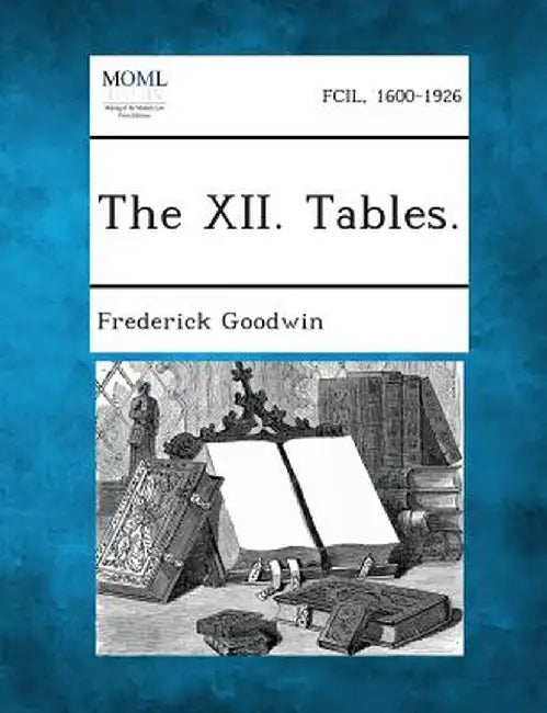 The XII. Tables. by Frederick Goodwin