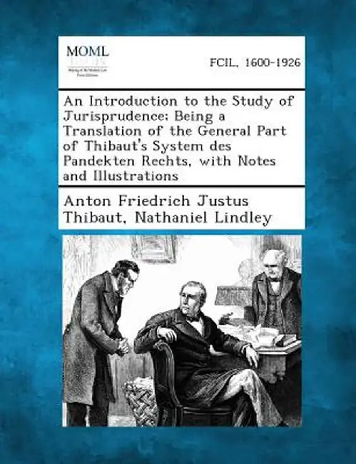An Introduction to the Study of Jurisprudence; Being a Translation of the General Part of Thibaut's System Des Pandekten Rechts, with Notes and Illus by Anton Friedrich Justus Thibaut