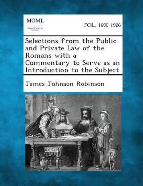 Selections from the Public and Private Law of the Romans with a Commentary to Serve as an Introduction to the Subject by James Johnson Robinson