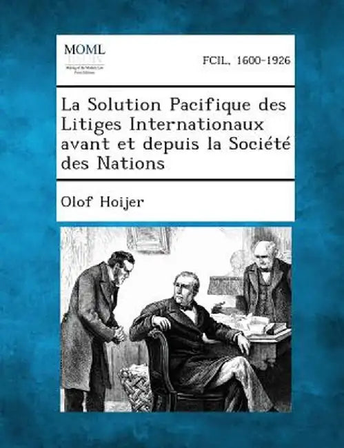 La Solution Pacifique Des Litiges Internationaux Avant Et Depuis La Societe Des Nations by Olof Hoijer