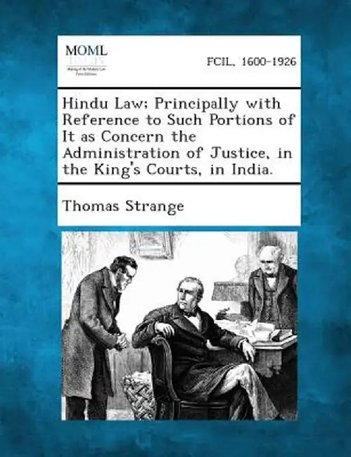 Hindu Law; Principally with Reference to Such Portions of It as Concern the Administration of Justice, in the King's Courts, in India. by Thomas Strange