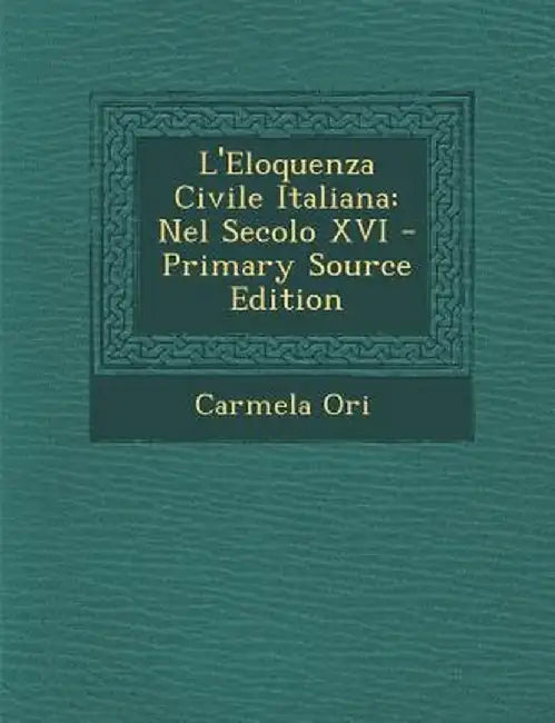 L'Eloquenza Civile Italiana: Nel Secolo XVI by Carmela Ori
