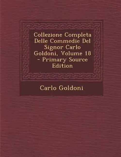 Collezione Completa Delle Commedie del Signor Carlo Goldoni, Volume 18 by Carlo Goldoni