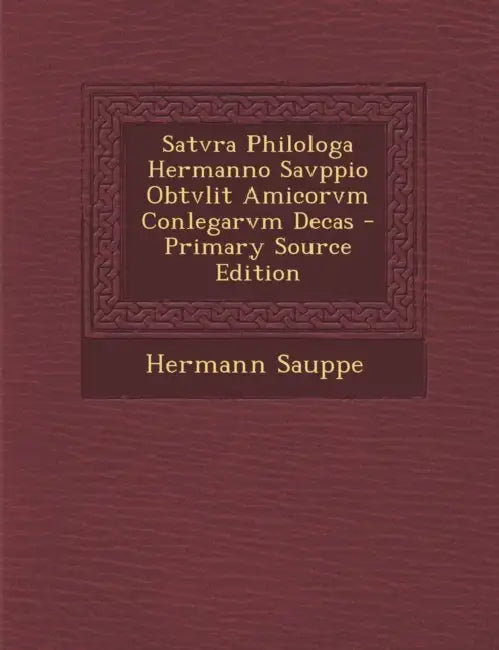 Satvra Philologa Hermanno Savppio Obtvlit Amicorvm Conlegarvm Decas by Hermann Sauppe