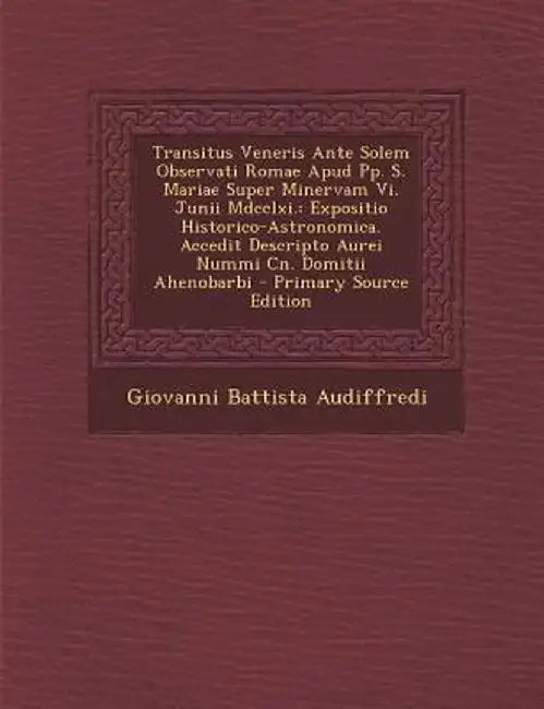 Transitus Veneris Ante Solem Observati Romae Apud Pp. S. Mariae Super Minervam VI. Junii MDCCLXI.: Expositio Historico-Astronomica. Accedit Descripto by Giovanni Battista Audiffredi