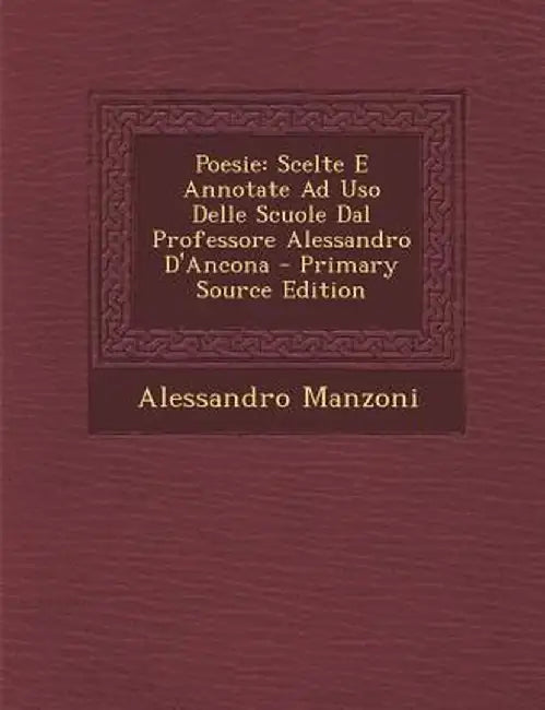 Poesie: Scelte E Annotate Ad USO Delle Scuole Dal Professore Alessandro D'Ancona by Alessandro Manzoni