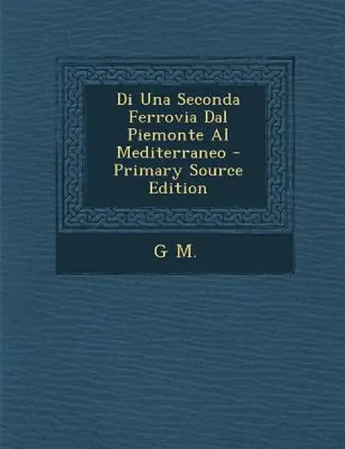 Di Una Seconda Ferrovia Dal Piemonte Al Mediterraneo by G. M