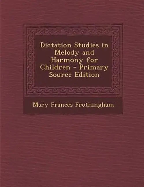 Dictation Studies in Melody and Harmony for Children by Mary Frances Frothingham