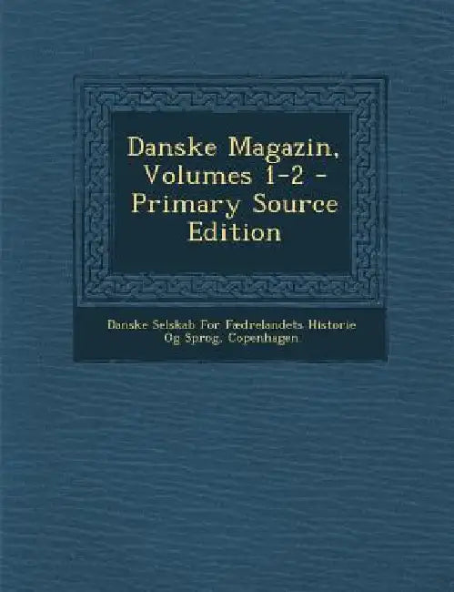 Danske Magazin, Volumes 1-2 by Danske Selskab for Fædrelandets Histori