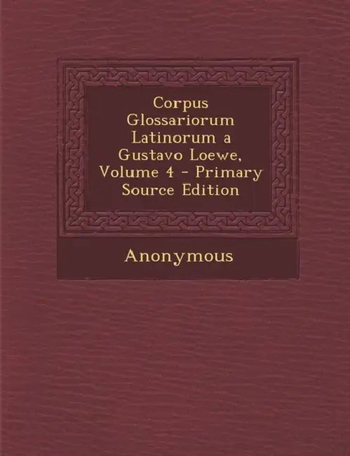 Corpus Glossariorum Latinorum a Gustavo Loewe; Volume 4 by Anonymous