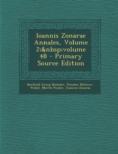 Ioannis Zonarae Annales, Volume 2; Volume 48 by Barthold Georg Niebuhr, Theodor Büttner-Wobst, Moritz Pinder