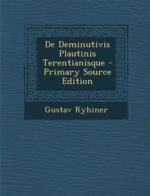 de Deminutivis Plautinis Terentianisque by Gustav Ryhiner