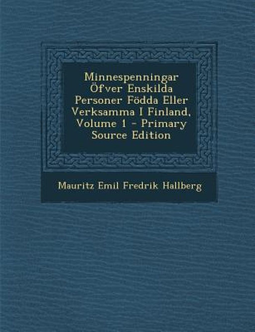 Minnespenningar Ofver Enskilda Personer Fodda Eller Verksamma I Finland, Volume 1 by Mauritz Emil Fredrik Hallberg