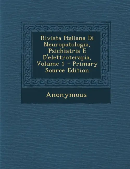 Rivista Italiana Di Neuropatologia, Psichiatria E D'elettroterapia; Volume 1 by Anonymous