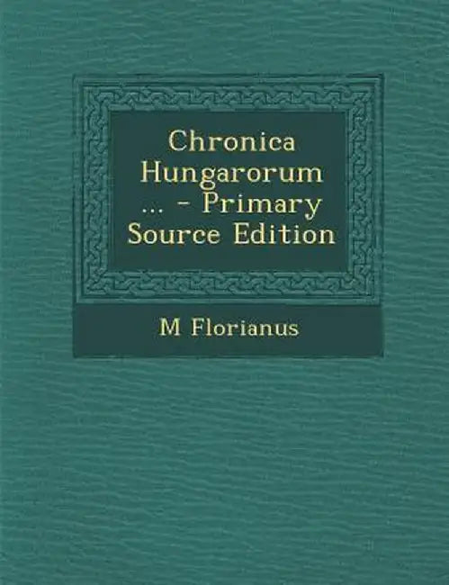 Chronica Hungarorum ... by M. Florianus
