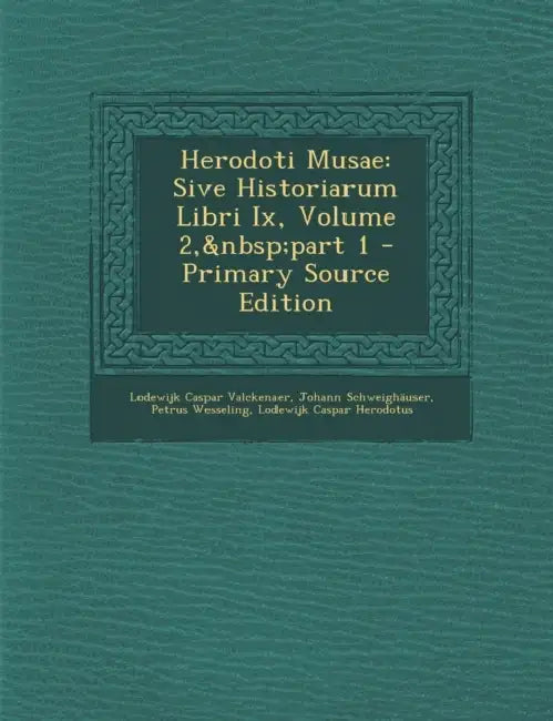 Herodoti Musae: Sive Historiarum Libri Ix, Volume 2, part 1 by Lodewijk Caspar Valckenaer, Johann Schweighäuser, Petrus Wesseling