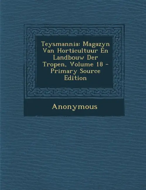Teysmannia: Magazyn Van Horticultuur En Landbouw Der Tropen; Volume 18 by Anonymous
