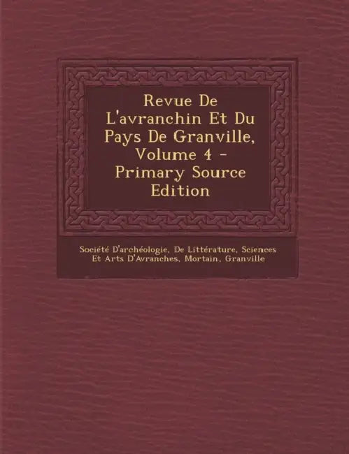 Revue De L'avranchin Et Du Pays De Granville; Volume 4 by de Littératu Société d'Archéologie