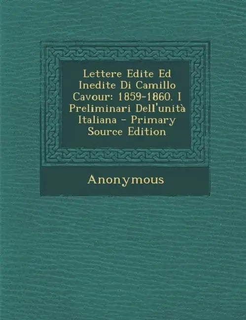Lettere Edite Ed Inedite Di Camillo Cavour: 1859-1860. I Preliminari Dell'unità Italiana by Anonymous