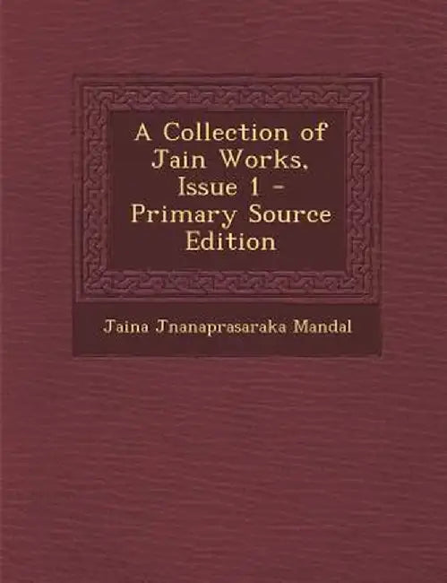 A Collection of Jain Works, Issue 1 by Jaina Jnanaprasaraka Mandal