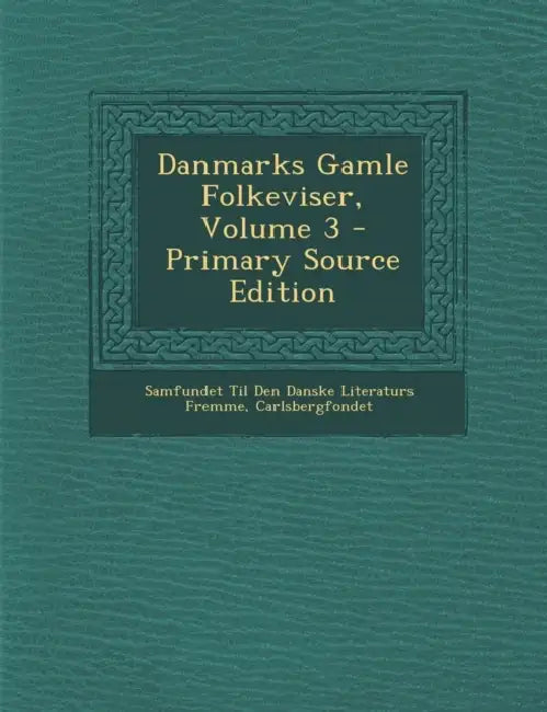 Danmarks Gamle Folkeviser; Volume 3 by Samfundet Til Den Danske Literat Fremme, Carlsbergfondet