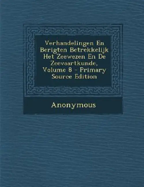 Verhandelingen En Berigten Betrekkelijk Het Zeewezen En De Zeevaartkunde; Volume 8 by Anonymous