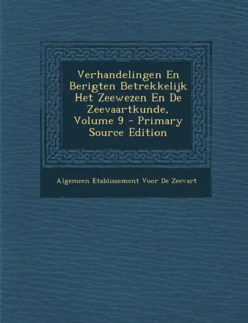 Verhandelingen En Berigten Betrekkelijk Het Zeewezen En De Zeevaartkunde; Volume 9 by Algemeen Etablissement Voor De Zeevart