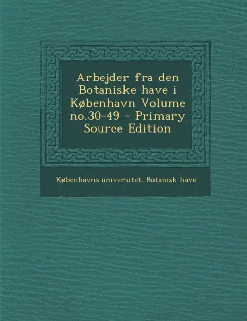Arbejder fra den Botaniske have i København Volume no.30-49 by Københavns Universitet Botanisk Have