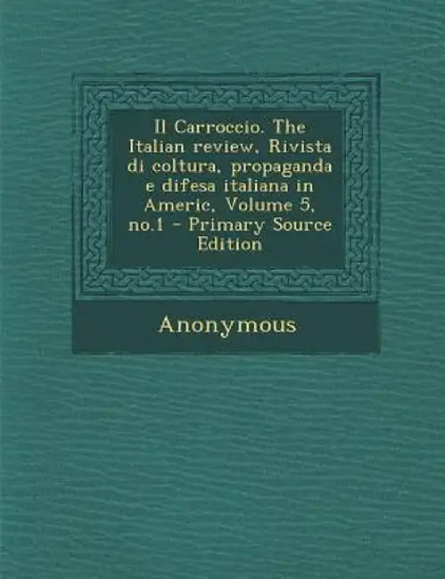 Carroccio. the Italian Review, Rivista Di Coltura, Propaganda E Difesa Italiana in Americ, Volume 5, No.1 by Anonymous
