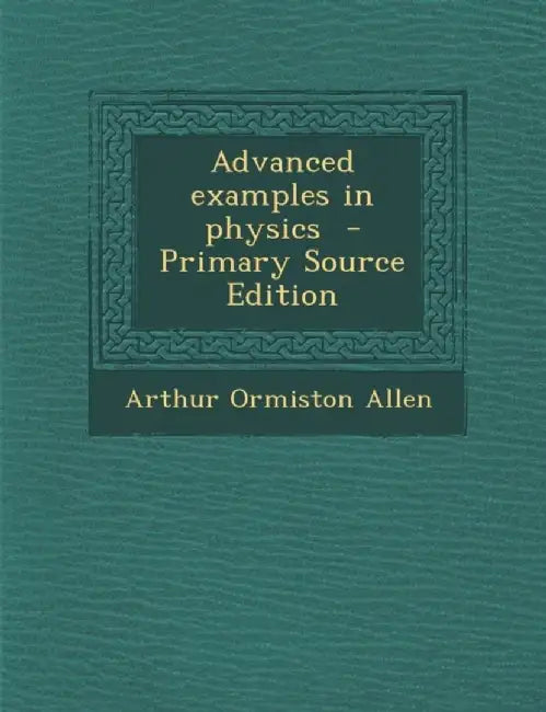 Advanced Examples In Physics (Primary Source) by Arthur Ormiston Allen