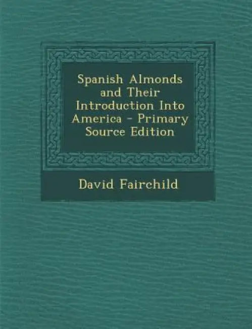 Spanish Almonds and Their Introduction Into America by David Fairchild