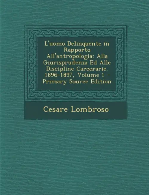 L'uomo Delinquente in Rapporto All'antropologia: Alla Giurisprudenza Ed Alle Discipline Carcerarie. 1896-1897: L'uomo Delinquente In Rapporto All'antr by Cesare Lombroso