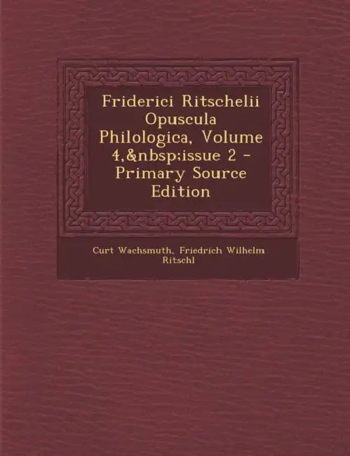 Friderici Ritschelii Opuscula Philologica, Volume 4, issue 2 by Curt Wachsmuth, Friedrich Wilhelm Ritschl