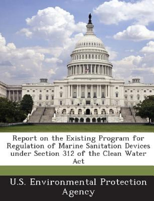 Report on the Existing Program for Regulation of Marine Sanitation Devices Under Section 312 of the Clean Water ACT by U S Environmental Protection Agency