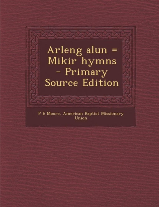 Arleng Alun = Mikir Hymns by Moore, P. E., Richard