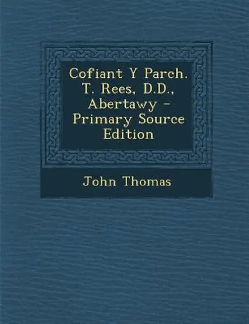 Cofiant y Parch. T. Rees, D.D., Abertawy by John Thomas