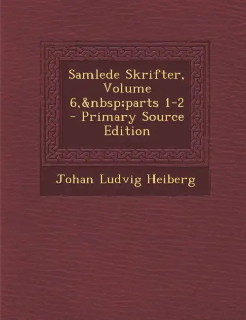 Samlede Skrifter, Volume 6, parts 1-2 by Johan Ludvig Heiberg
