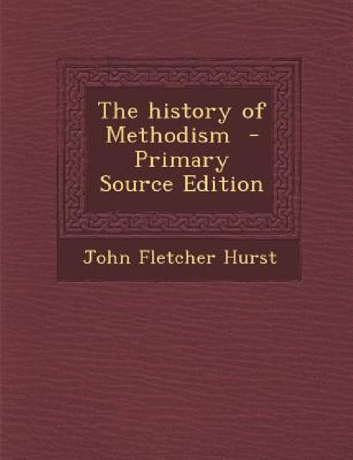 History of Methodism by John Fletcher Hurst