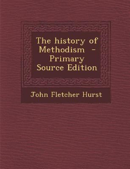 History of Methodism by John Fletcher Hurst