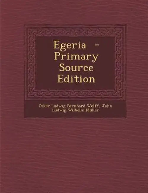 Egeria (Primary Source) by Oskar Ludwig Bernhard Wolff