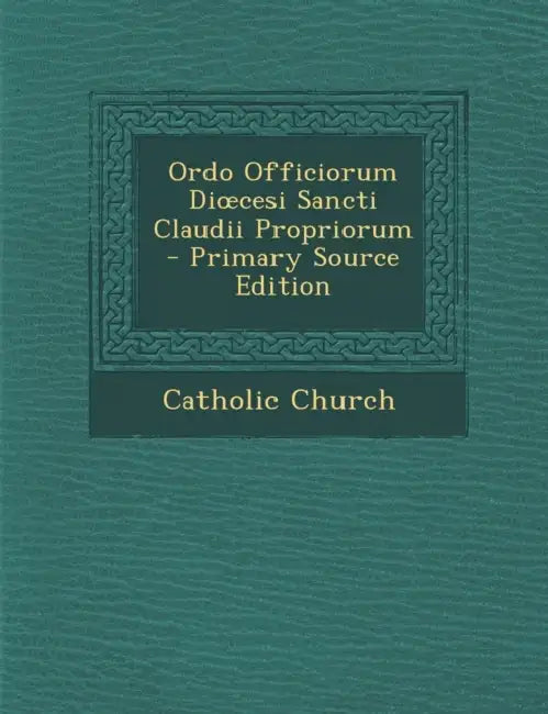 Ordo Officiorum Dioecesi Sancti Claudii Propriorum by Anonymous, Catholic Church